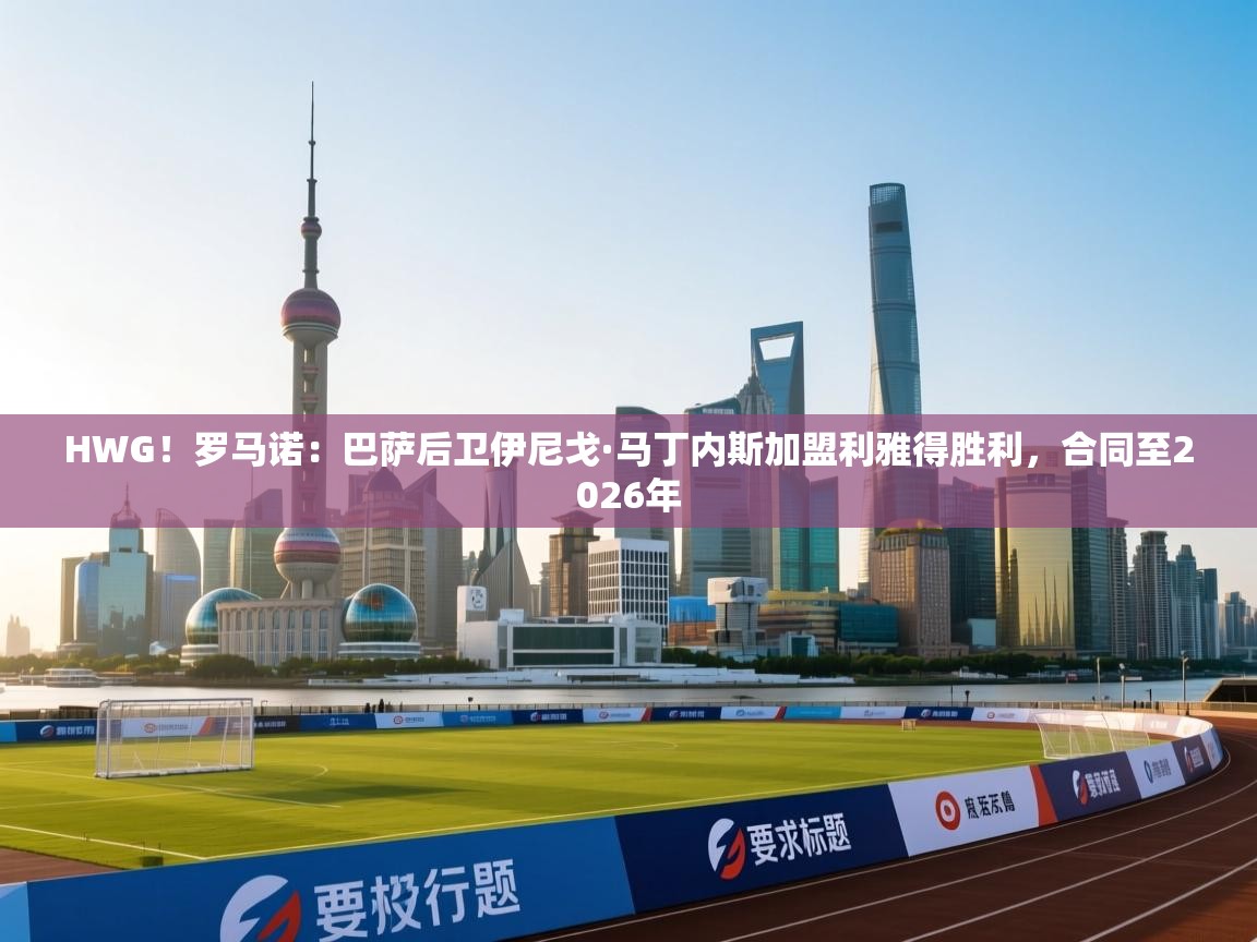 HWG！罗马诺：巴萨后卫伊尼戈·马丁内斯加盟利雅得胜利，合同至2026年