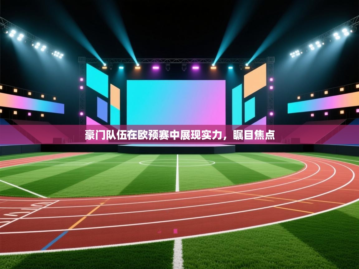 豪门队伍在欧预赛中展现实力，瞩目焦点  第2张